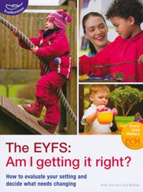 The EYFS: Am I Getting It Right? How to evaluate your setting and decide what needs changing