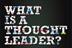 What is a Thought Leader? What is a Thought Leader?