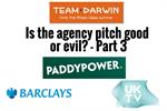 Watch: Is the agency pitch good or evil? - Part 3