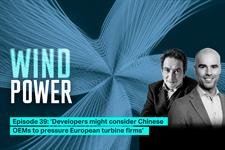 New podcast: ‘Developers might consider Chinese OEMs to pressure European turbine firms’