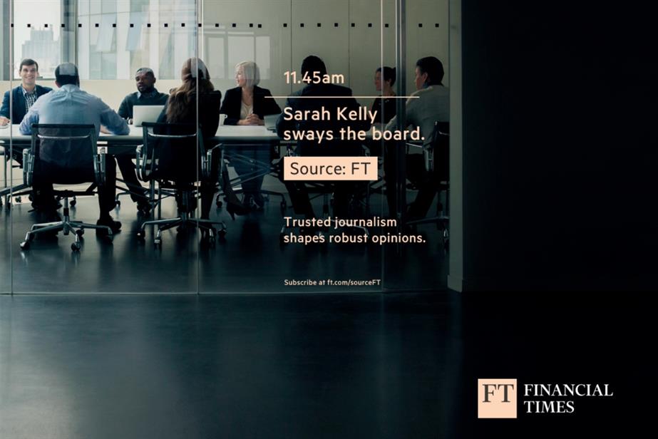 The Financial Times: Ad shows a woman in a board room with the text: “Sarah Kelly sways the board.” Underneath, the text says: “Source: FT”.