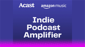 Acast x Amazon Music Indie Podcast Amplifier