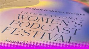 Content is Queen International Women's Podcast Festival