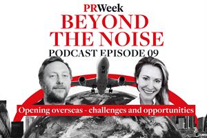 Brutal markets, embracing failure, exciting future – opening overseas, PRWeek Beyond the Noise podcast