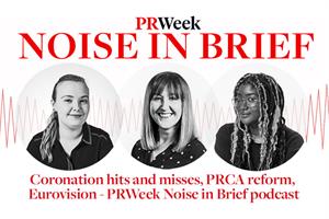 Coronation hits and misses, PRCA reform, Eurovision – PRWeek Noise in Brief podcast