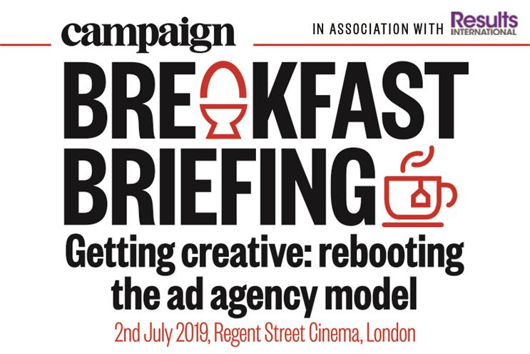 Campaign Breakfast Briefing: Getting creative: rebooting the ad agency model | 02 July 2019